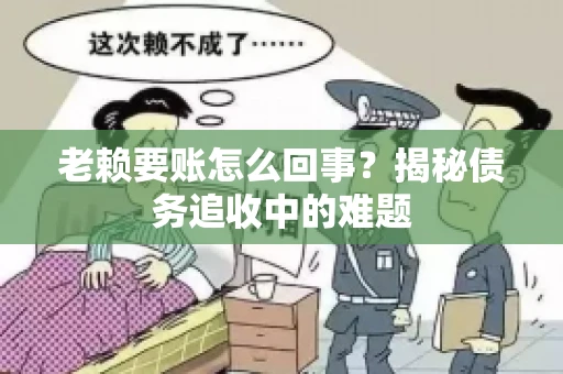 老赖要账怎么回事？揭秘债务追收中的难题