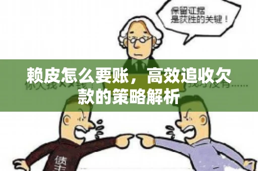 赖皮怎么要账，高效追收欠款的策略解析