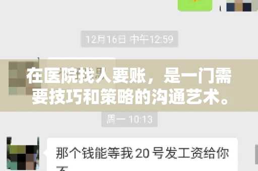 在医院找人要账，是一门需要技巧和策略的沟通艺术。本文将为您提供一些建议和技巧，帮助您在医院环境中更有效地进行账务追收