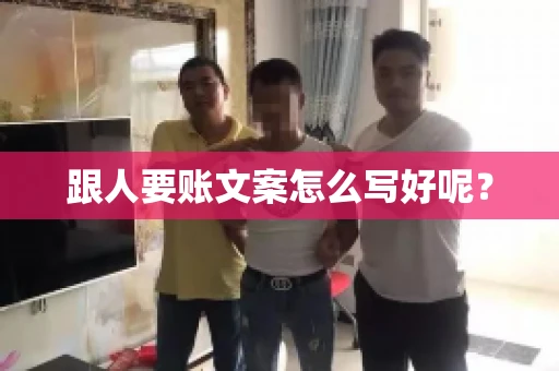 跟人要账文案怎么写好呢？