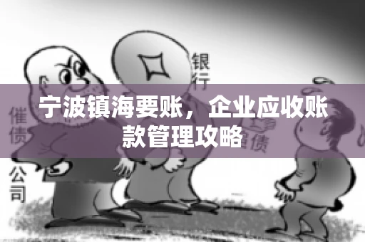 宁波镇海要账，企业应收账款管理攻略