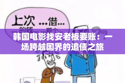 韩国电影找安老板要账：一场跨越国界的追债之旅