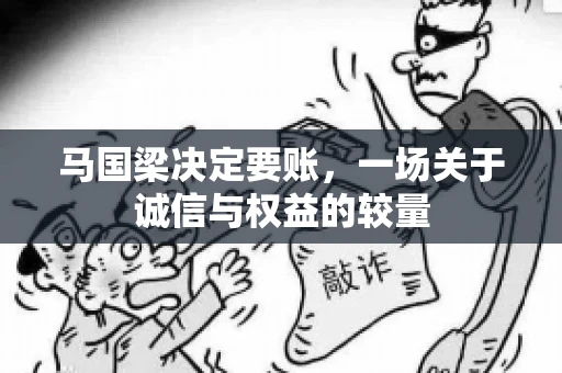 马国梁决定要账，一场关于诚信与权益的较量