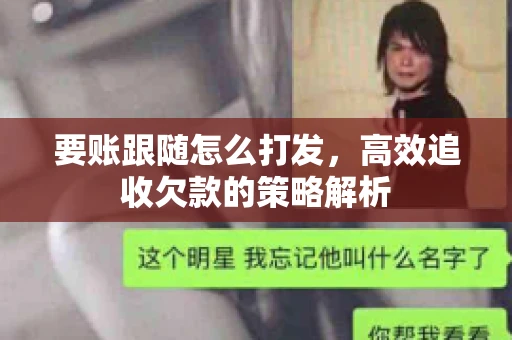 要账跟随怎么打发，高效追收欠款的策略解析