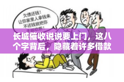 长城催收说说要上门，这八个字背后，隐藏着许多借款人的焦虑与无奈。今天，我们就来聊聊这个话题，揭开长城催收上门的真相。